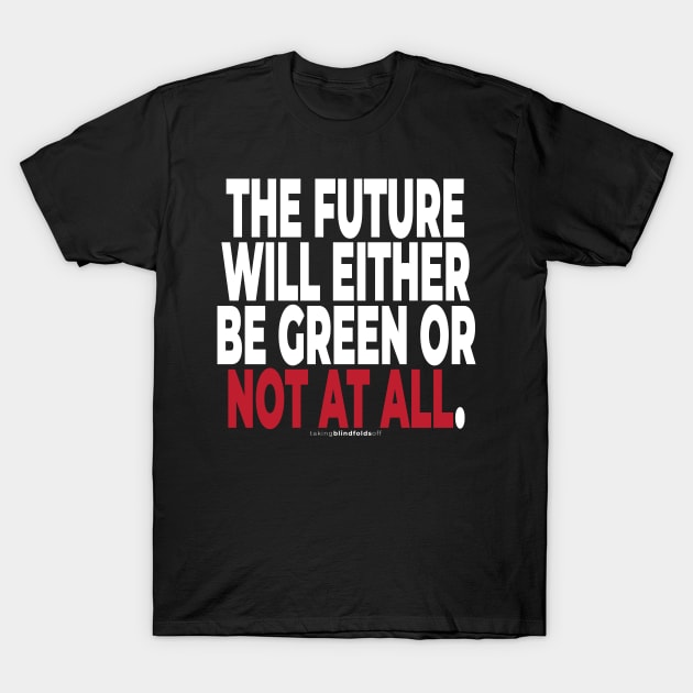 Climate Activist Graphics #takingblindfoldsoff 47 T-Shirt by takingblindfoldsoff